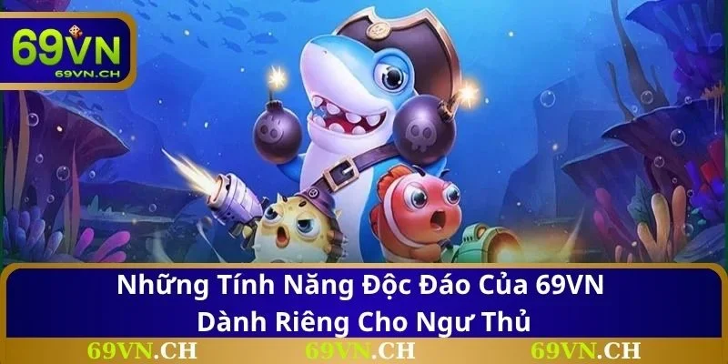 Những tính năng độc đáo của 69VN dành riêng cho ngư thủ