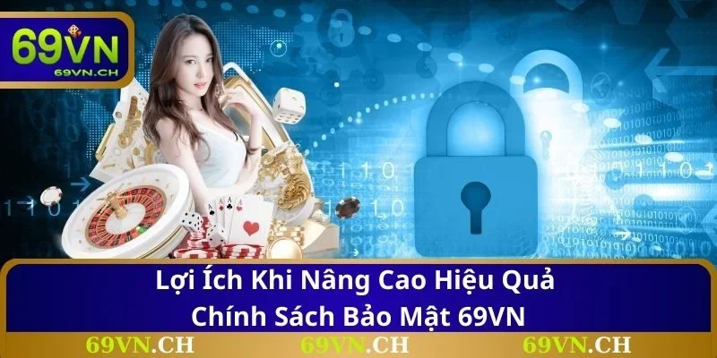 Lợi ích khi nâng cao hiệu quả chính sách bảo mật 69VN