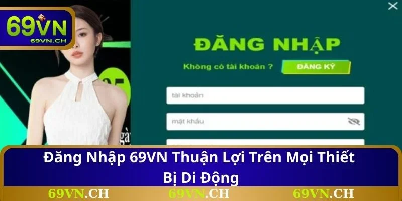 Đăng nhập 69VN thuận lợi trên mọi thiết bị di động
