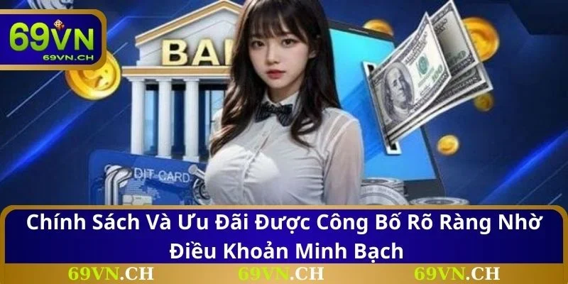 Chính sách và ưu đãi được công bố rõ ràng nhờ điều khoản minh bạch