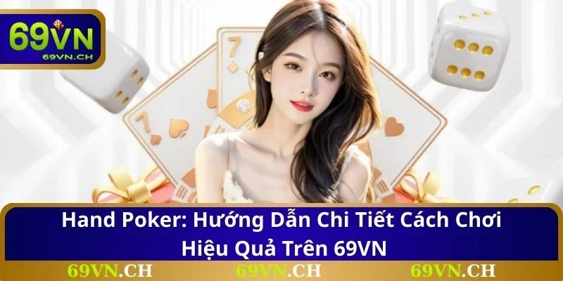 Hand Poker: Hướng Dẫn Chi Tiết Cách Chơi Hiệu Quả Trên 69VN