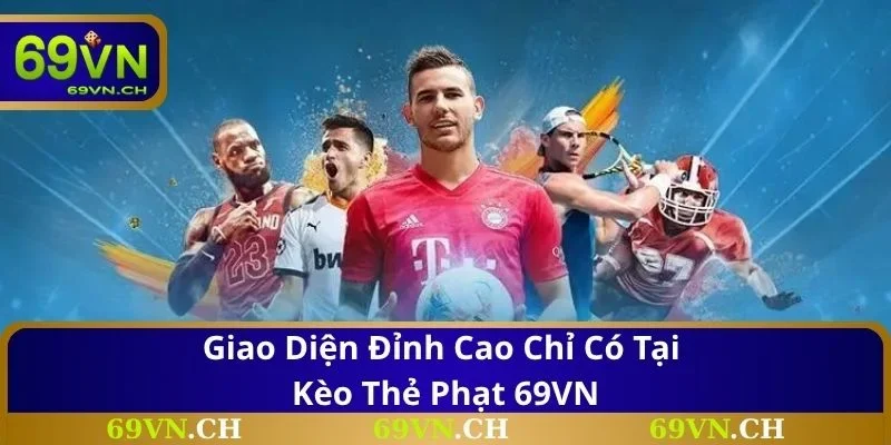 Giao diện đỉnh cao chỉ có tại kèo thẻ phạt 69VN