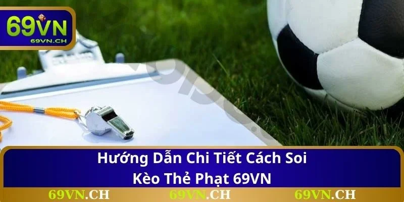 Hướng dẫn chi tiết cách soi kèo thẻ phạt 69VN