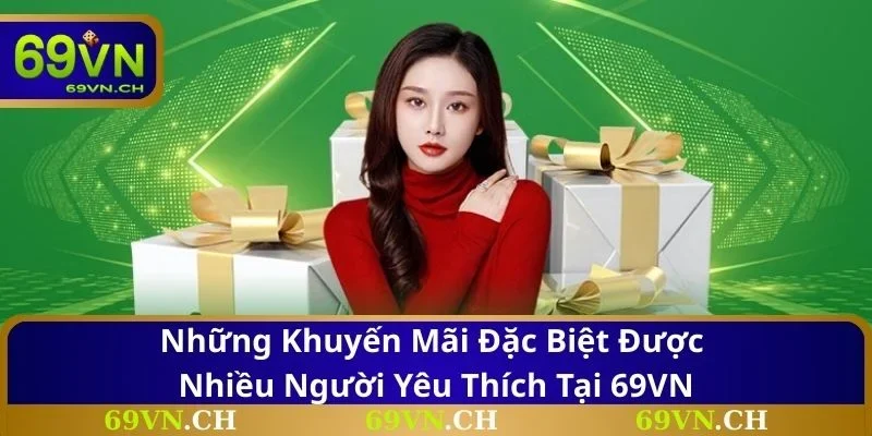 Những khuyến mãi đặc biệt được nhiều người yêu thích tại 69VN