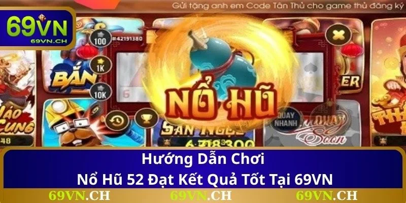 Hướng dẫn chơi nổ hũ 52 đạt kết quả tốt tại 69VN