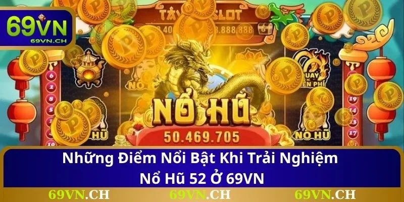 Những điểm nổi bật khi trải nghiệm nổ hũ 52 ở 69VN