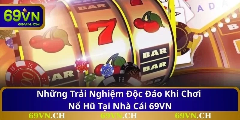 Những trải nghiệm độc đáo khi chơi nổ hũ tại nhà cái 69VN