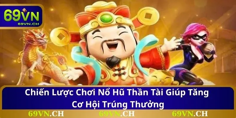 Chiến lược chơi nổ hũ Thần Tài giúp tăng cơ hội trúng thưởng