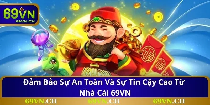 Đảm bảo sự an toàn và sự tin cậy cao từ nhà cái 69VN