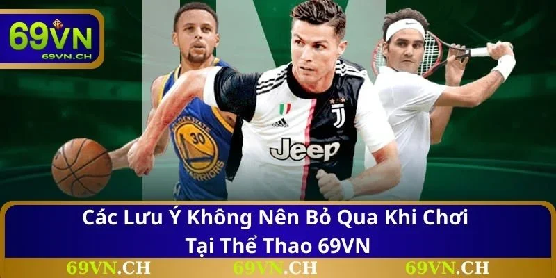 Các lưu ý không nên bỏ qua khi chơi tại thể thao 69VN