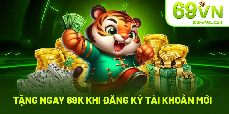 Ưu đãi thưởng lớn tặng ngay 69k khi đăng ký tài khoản mới