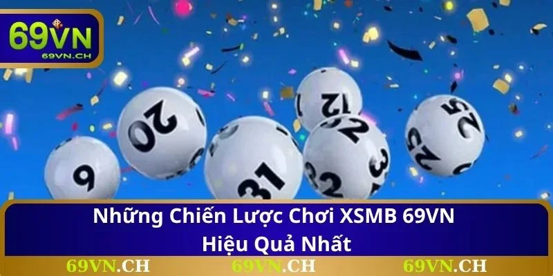 Những chiến lược chơi XSMB 69VN hiệu quả nhất